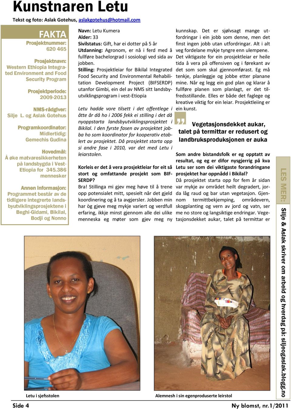 og Aslak Gotehus Programkoordinator: Midlertidig: Gemechis Gudina Hovedmål: Å øke matvaresikkerheten på landsbygda i Vest- Etiopia for 345.
