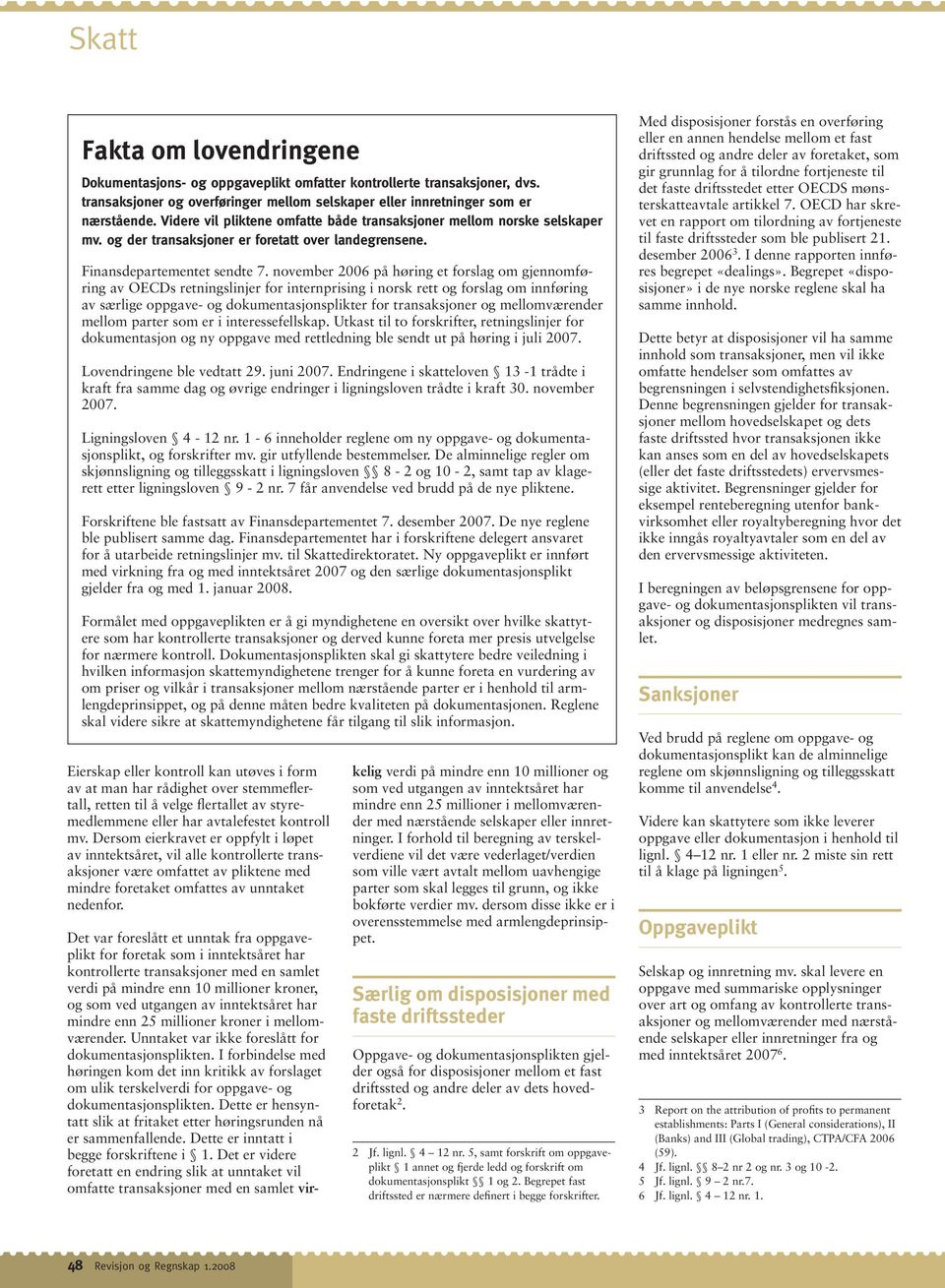 november 2006 på høring et forslag om gjennomføring av OECDs retningslinjer for internprising i norsk rett og forslag om innføring av særlige oppgave- og dokumentasjonsplikter for transaksjoner og
