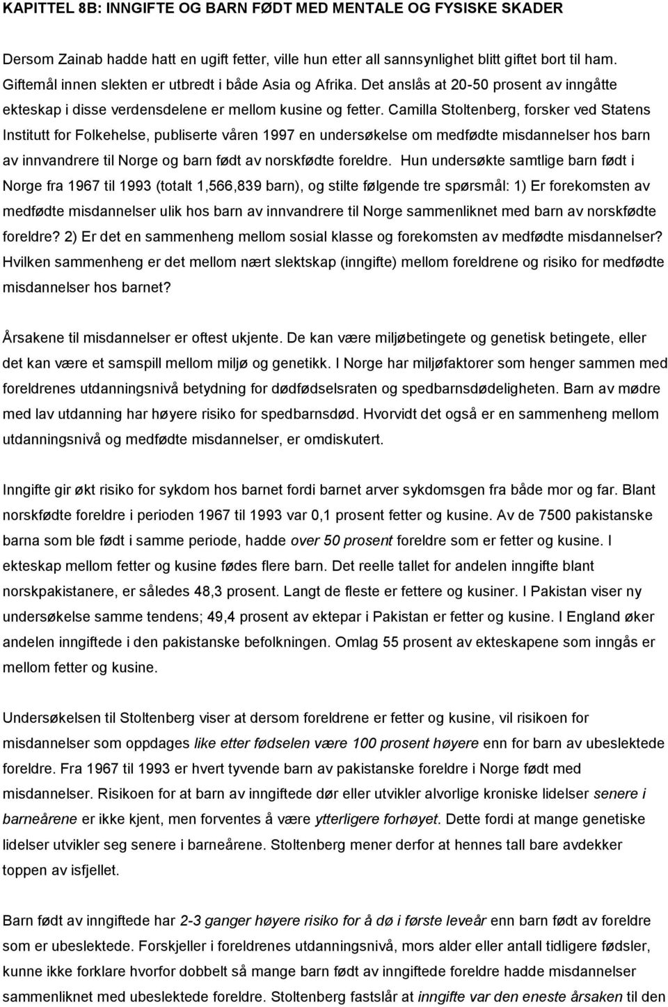 Camilla Stoltenberg, forsker ved Statens Institutt for Folkehelse, publiserte våren 1997 en undersøkelse om medfødte misdannelser hos barn av innvandrere til Norge og barn født av norskfødte foreldre.