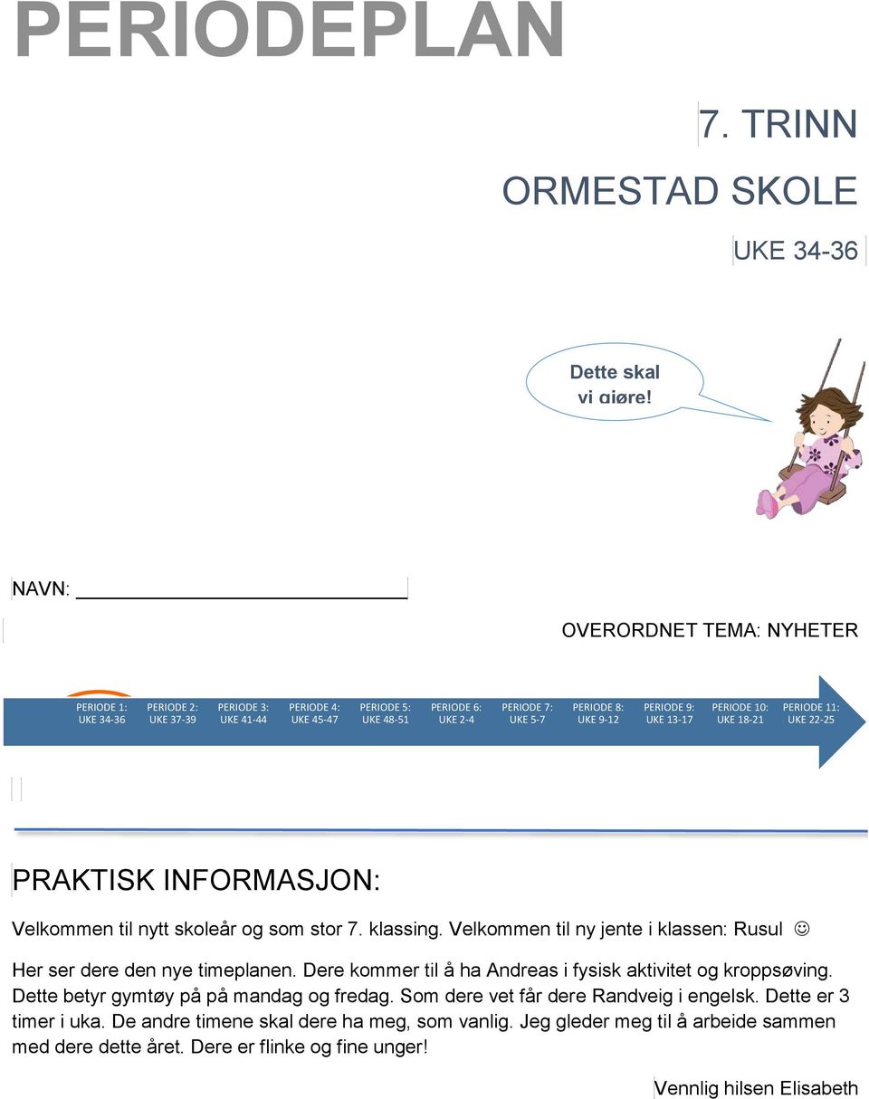 PERIODE 9: UKE 13-17 PERIODE 10: UKE 18-21 PERIODE 11: UKE 22-25 PRAKTISK INFORMASJON: Velkommen til nytt skoleår og som stor 7. klassing.