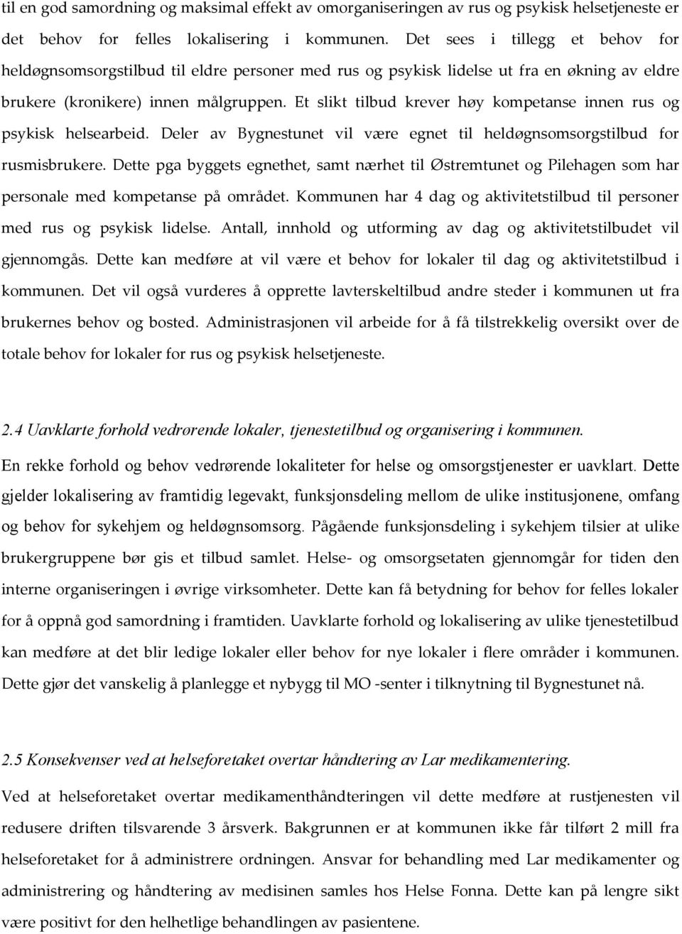 Deler av Bygnestunet vil være egnet til heldøgnsomsorgstilbud for rusmisbrukere. Dette pga byggets egnethet, samt nærhet til Østremtunet og Pilehagen som har personale med kompetanse på området.