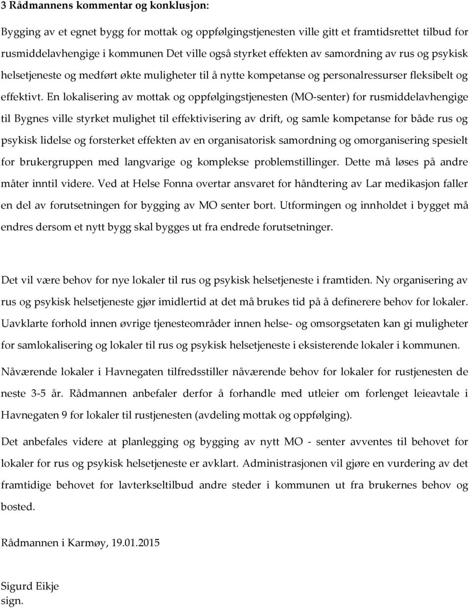 En lokalisering av mottak og oppfølgingstjenesten (MO-senter) for rusmiddelavhengige til Bygnes ville styrket mulighet til effektivisering av drift, og samle kompetanse for både rus og psykisk