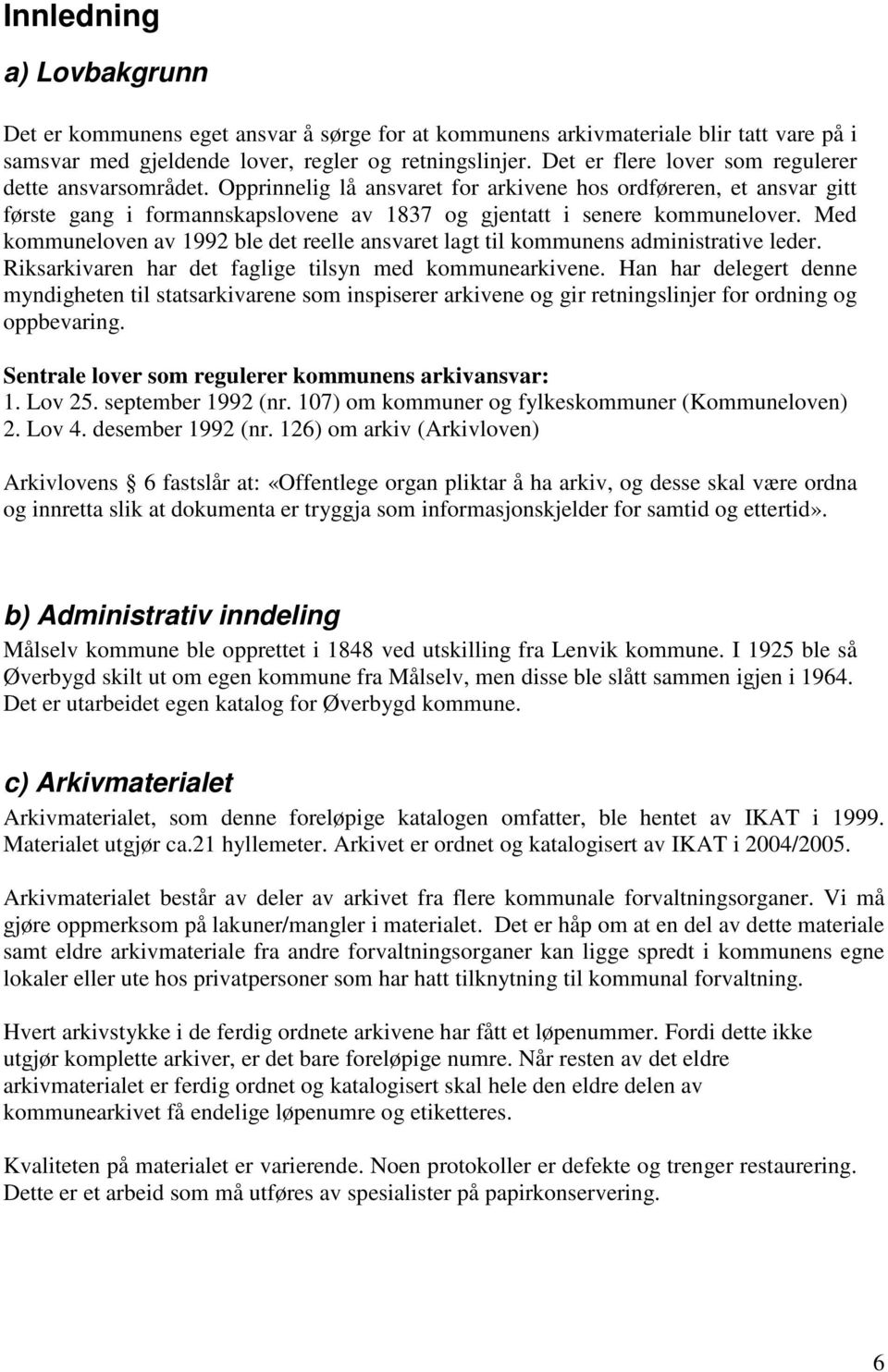 Med kommuneloven av 1992 ble det reelle ansvaret lagt til kommunens administrative leder. Riksarkivaren har det faglige tilsyn med kommunearkivene.