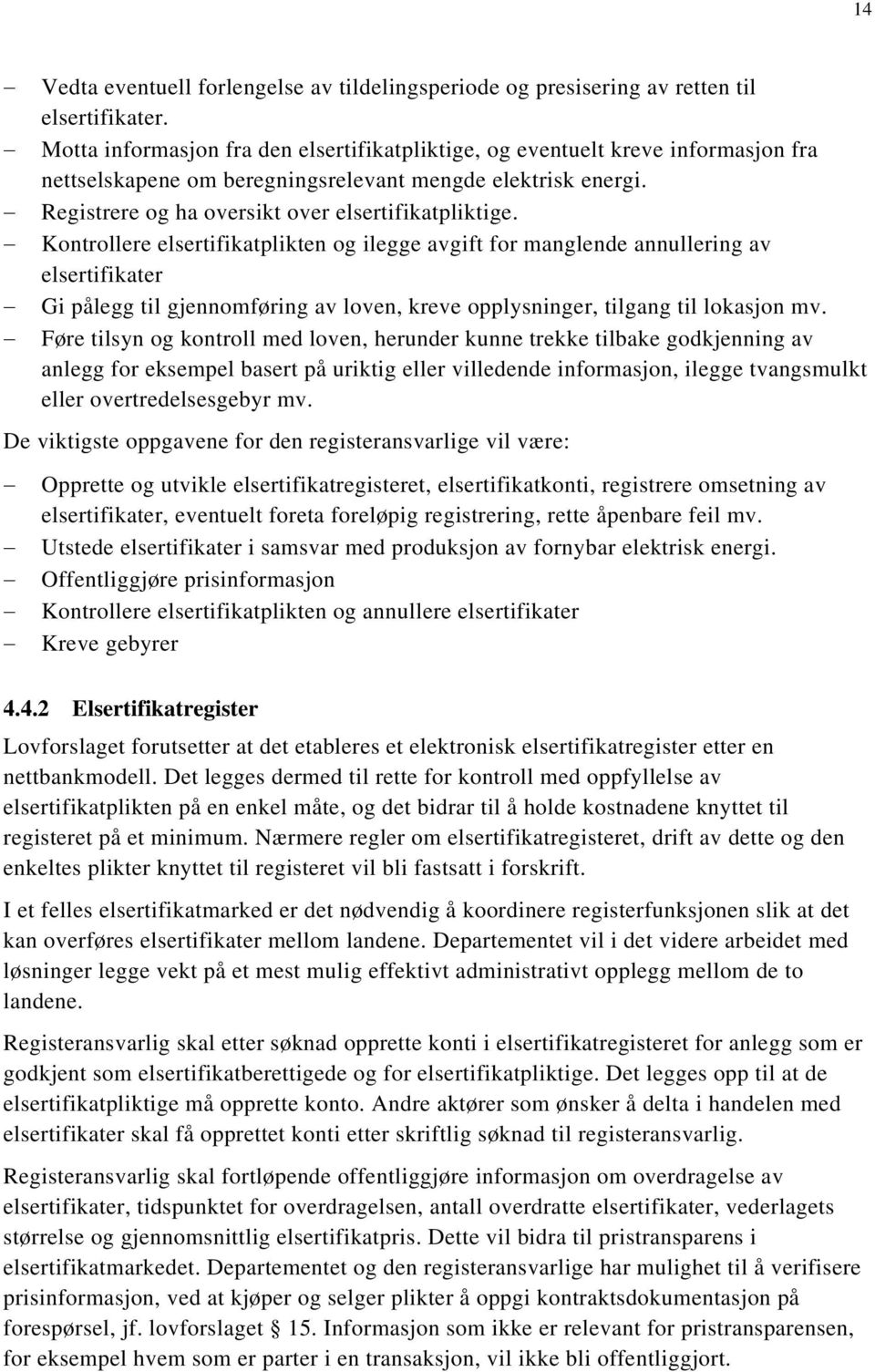 Kontrollere elsertifikatplikten og ilegge avgift for manglende annullering av elsertifikater Gi pålegg til gjennomføring av loven, kreve opplysninger, tilgang til lokasjon mv.