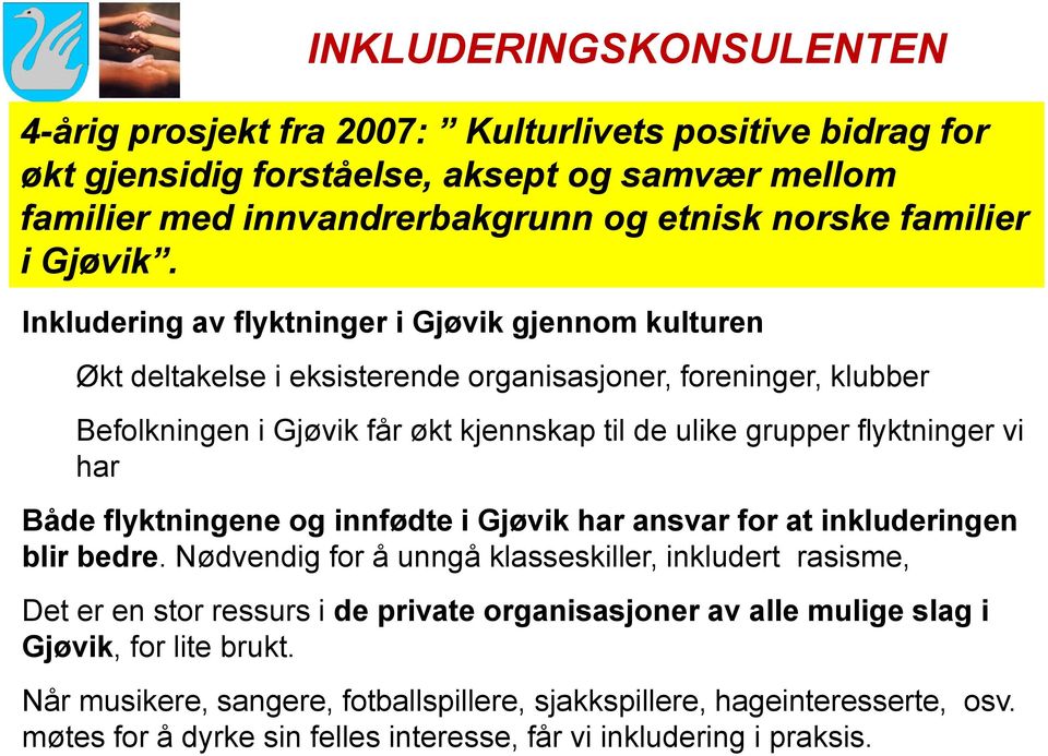 Inkludering av flyktninger i Gjøvik gjennom kulturen Økt deltakelse i eksisterende organisasjoner, foreninger, klubber Befolkningen i Gjøvik får økt kjennskap til de ulike grupper flyktninger vi