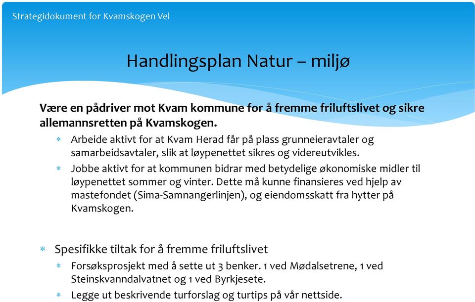 Jobbe aktivt for at kommunen bidrar med betydelige økonomiske midler til løypenettet sommer og vinter.