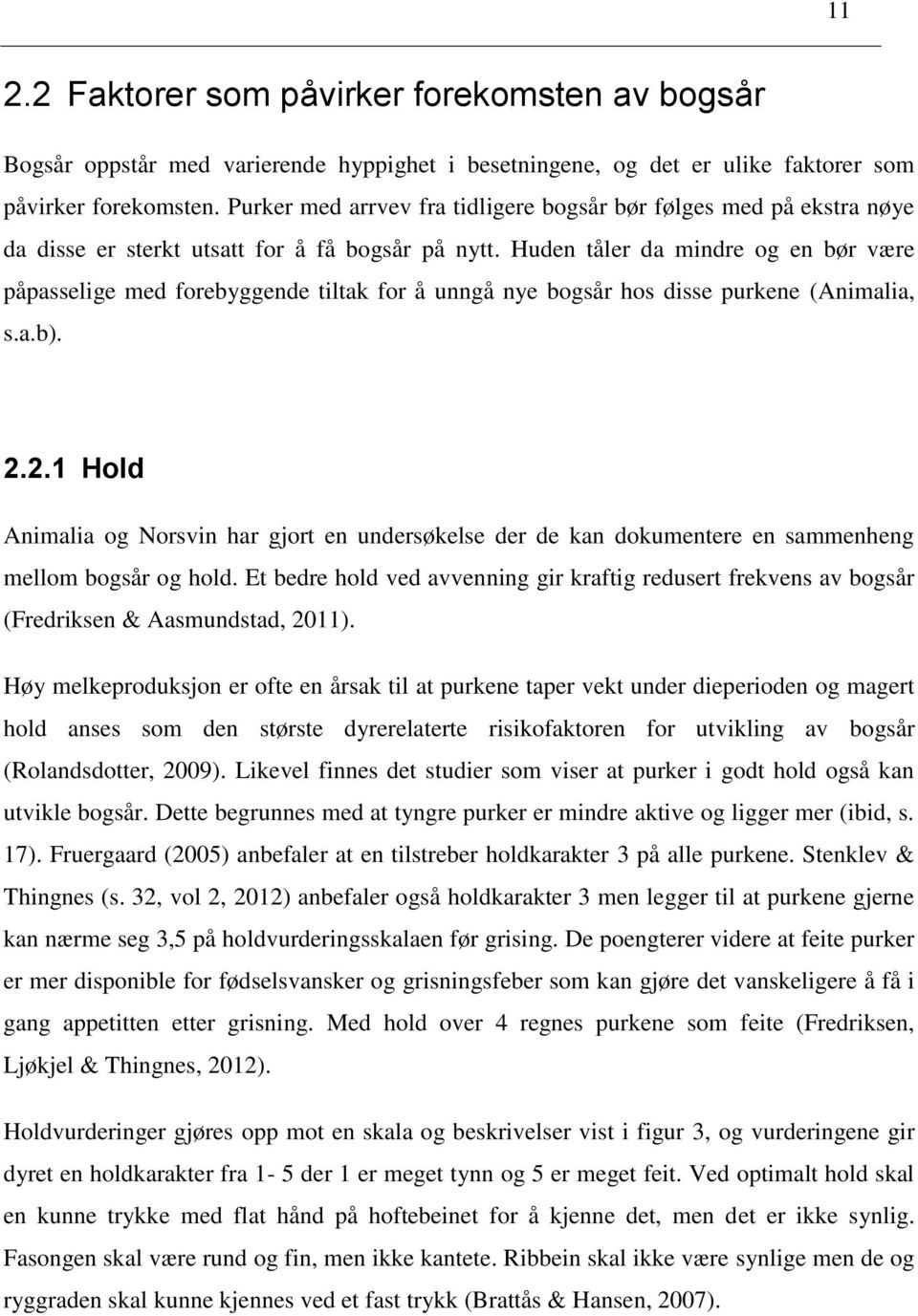 Huden tåler da mindre og en bør være påpasselige med forebyggende tiltak for å unngå nye bogsår hos disse purkene (Animalia, s.a.b). 2.