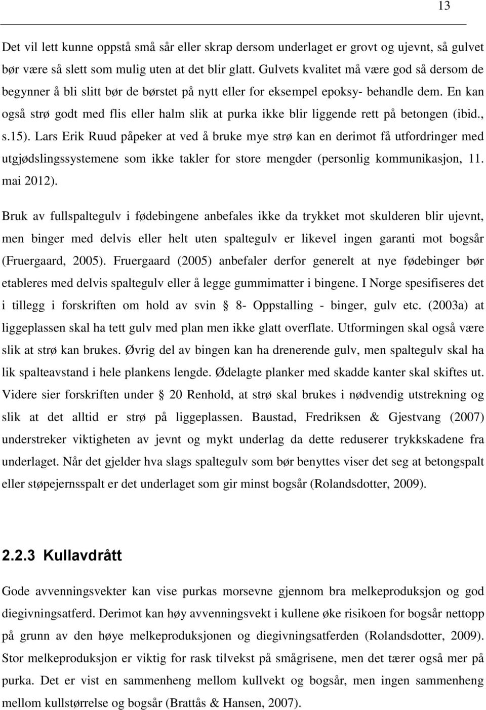 En kan også strø godt med flis eller halm slik at purka ikke blir liggende rett på betongen (ibid., s.15).