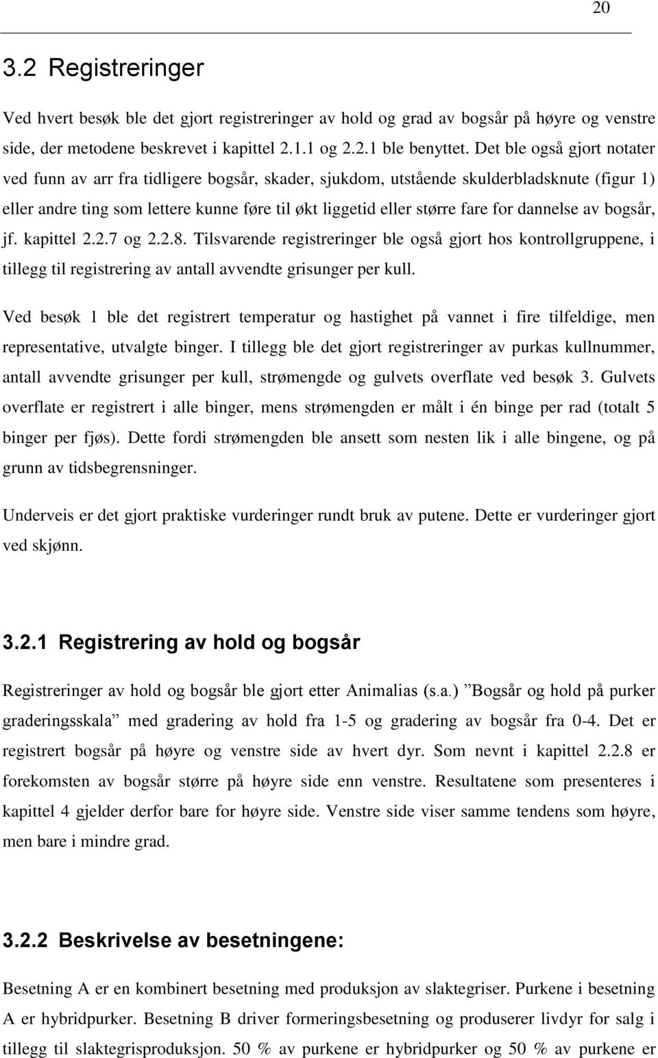 dannelse av bogsår, jf. kapittel 2.2.7 og 2.2.8. Tilsvarende registreringer ble også gjort hos kontrollgruppene, i tillegg til registrering av antall avvendte grisunger per kull.