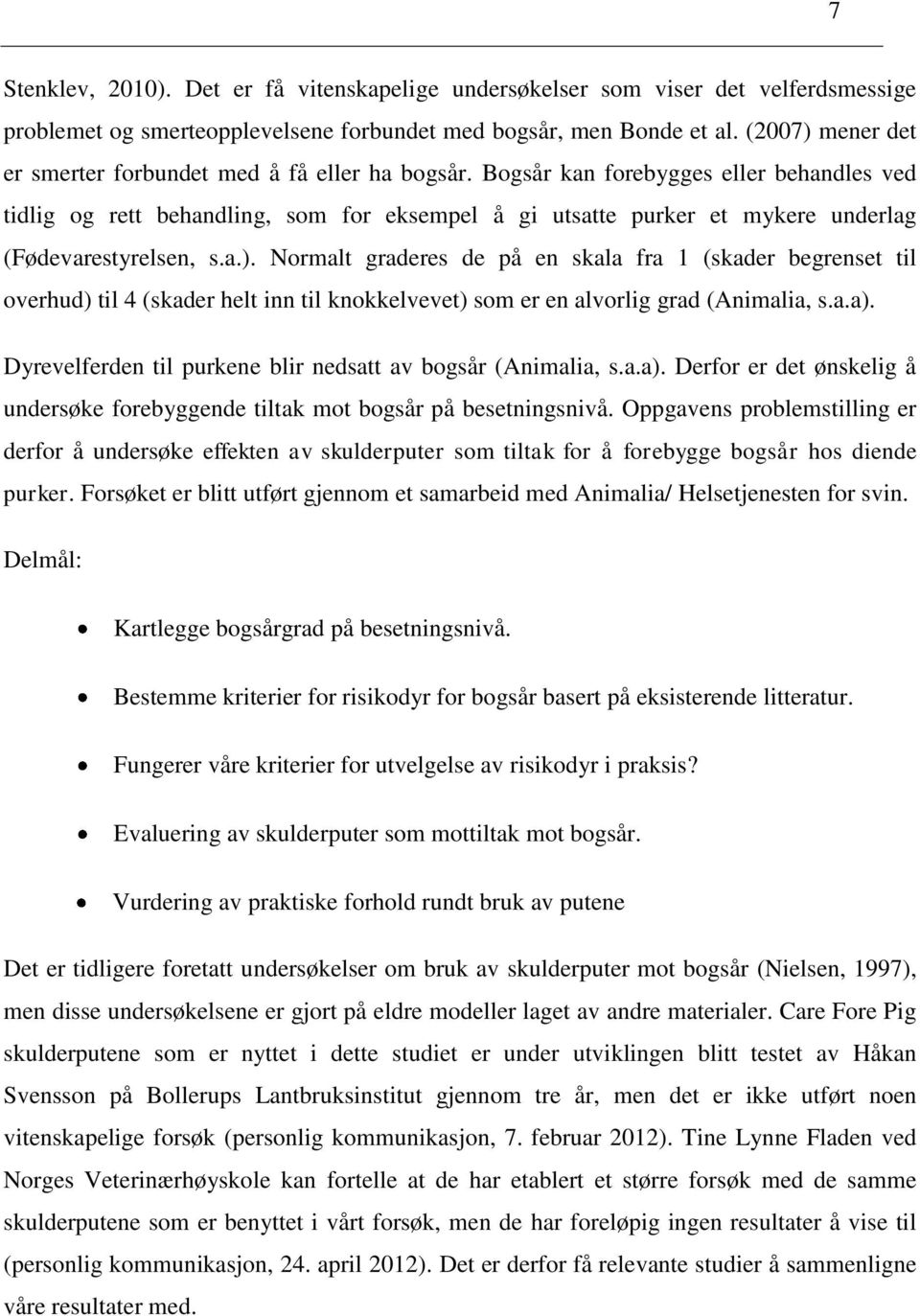 Bogsår kan forebygges eller behandles ved tidlig og rett behandling, som for eksempel å gi utsatte purker et mykere underlag (Fødevarestyrelsen, s.a.).