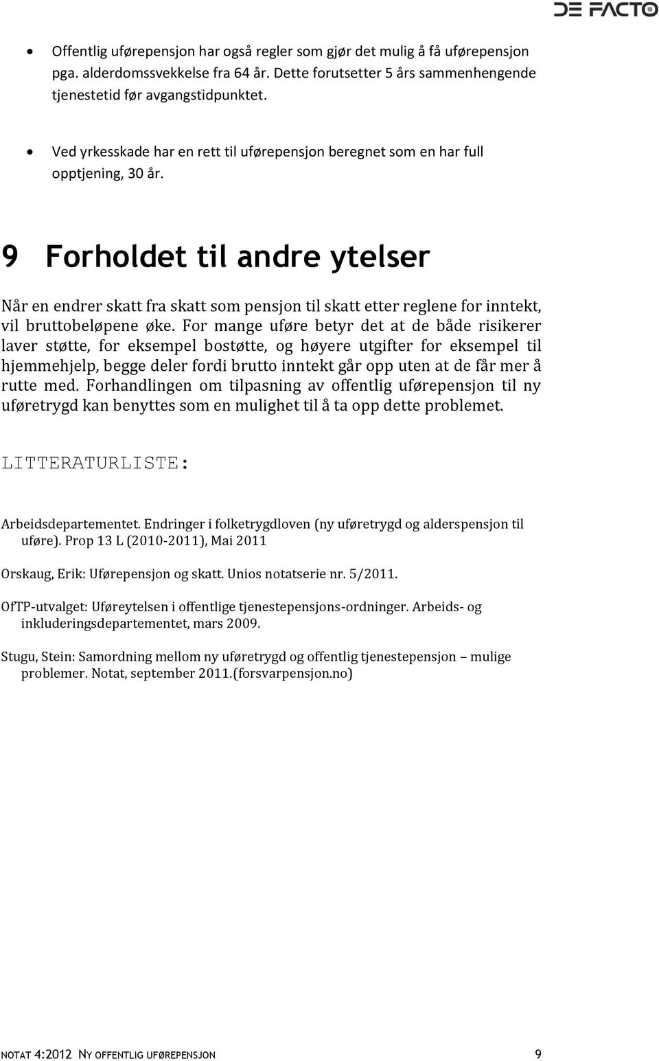 9 Forholdet til andre ytelser Når en endrer skatt fra skatt som pensjon til skatt etter reglene for inntekt, vil bruttobeløpene øke.