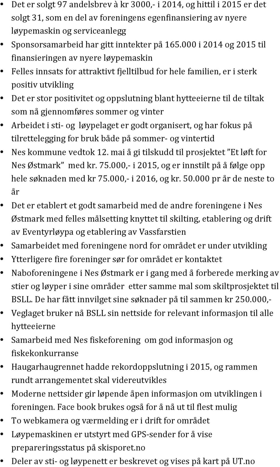 000 i 2014 og 2015 til finansieringen av nyere løypemaskin Felles innsats for attraktivt fjelltilbud for hele familien, er i sterk positiv utvikling Det er stor positivitet og oppslutning blant