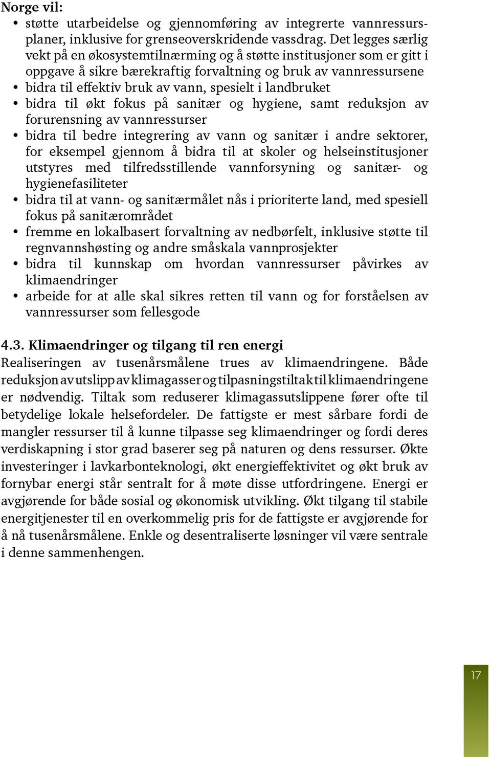 landbruket bidra til økt fokus på sanitær og hygiene, samt reduksjon av forurensning av vannressurser bidra til bedre integrering av vann og sanitær i andre sektorer, for eksempel gjennom å bidra til