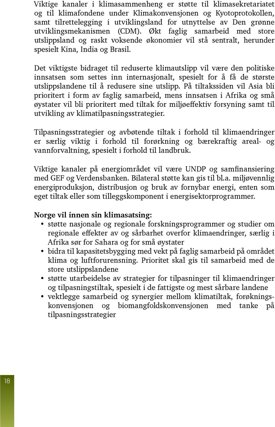 Det viktigste bidraget til reduserte klimautslipp vil være den politiske innsatsen som settes inn internasjonalt, spesielt for å få de største utslippslandene til å redusere sine utslipp.