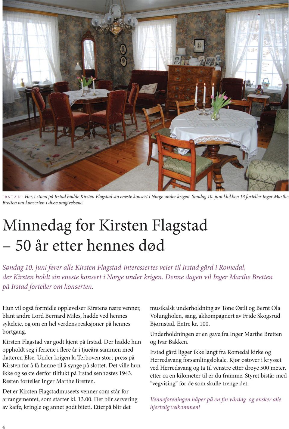 juni fører alle Kirsten Flagstad- interessertes veier til Irstad gård i Romedal, der Kirsten holdt sin eneste konsert i Norge under krigen.