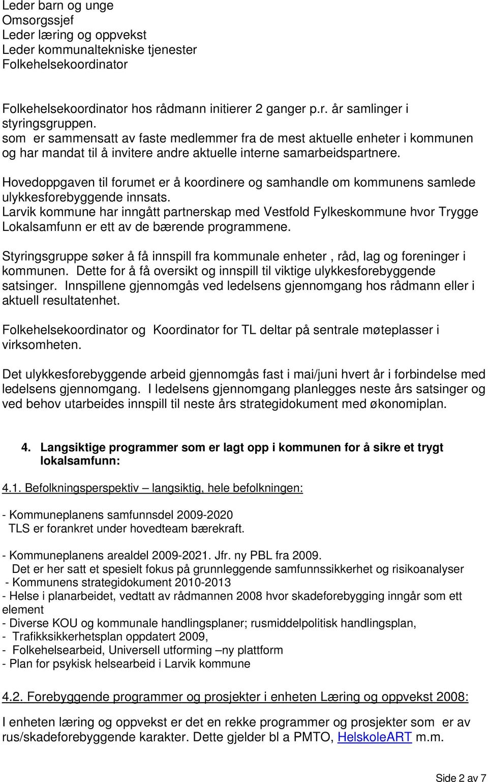 Hovedoppgaven til forumet er å koordinere og samhandle om kommunens samlede ulykkesforebyggende innsats.