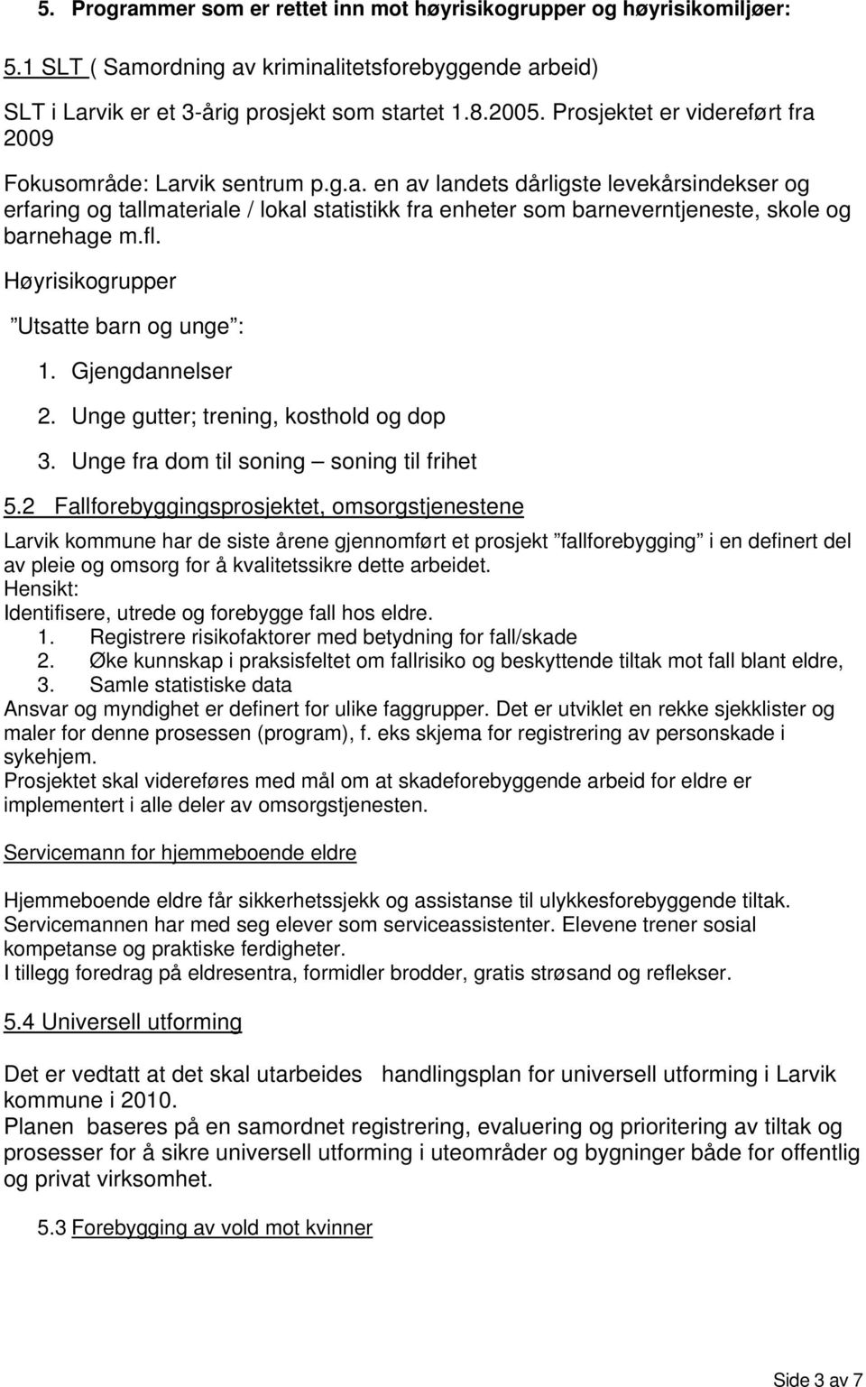 fl. Høyrisikogrupper Utsatte barn og unge : 1. Gjengdannelser 2. Unge gutter; trening, kosthold og dop 3. Unge fra dom til soning soning til frihet 5.