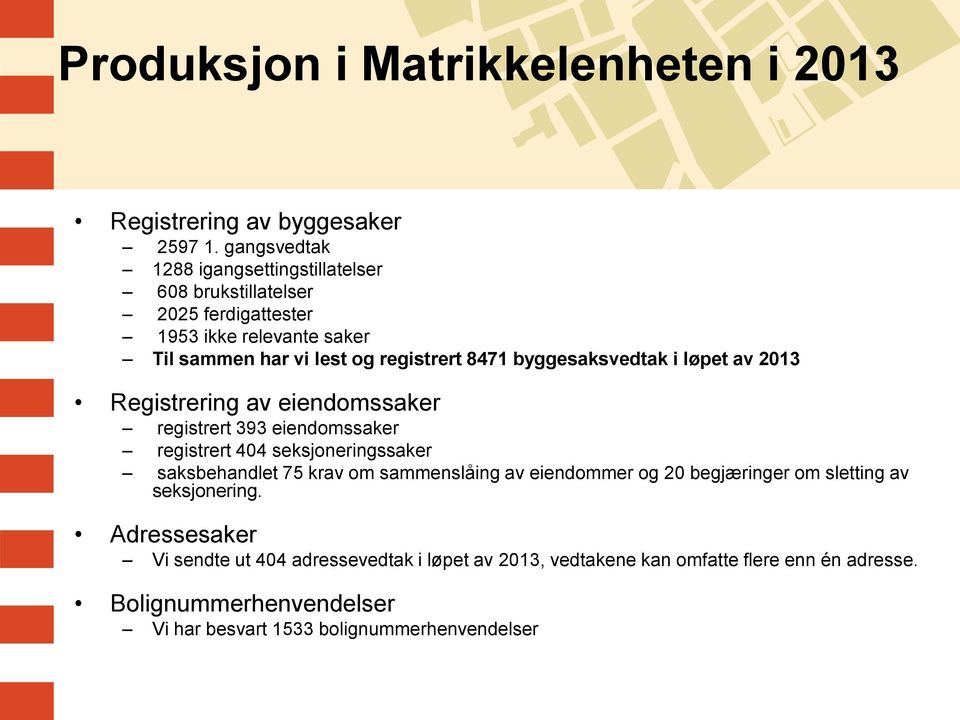 byggesaksvedtak i løpet av 2013 Registrering av eiendomssaker registrert 393 eiendomssaker registrert 404 seksjoneringssaker saksbehandlet 75 krav om