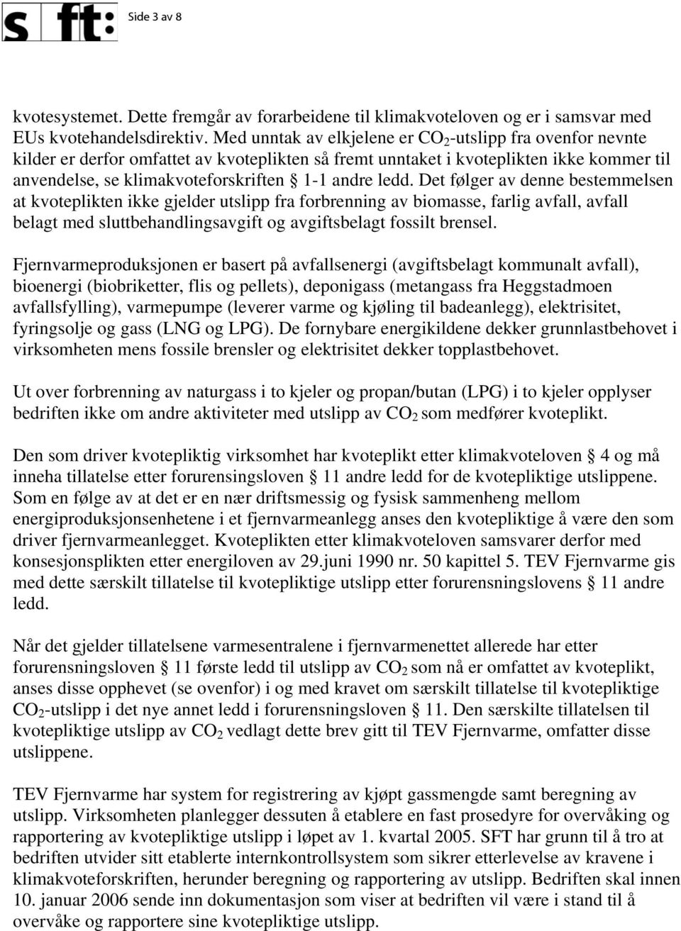 ledd. Det følger av denne bestemmelsen at kvoteplikten ikke gjelder utslipp fra forbrenning av biomasse, farlig avfall, avfall belagt med sluttbehandlingsavgift og avgiftsbelagt fossilt brensel.