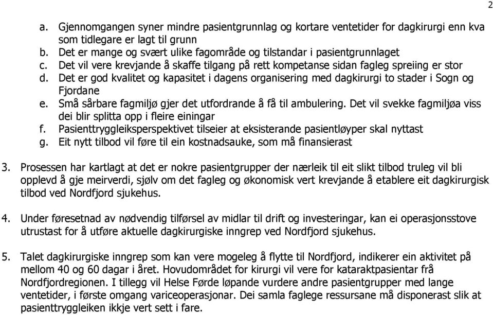 Det er god kvalitet og kapasitet i dagens organisering med dagkirurgi to stader i Sogn og Fjordane e. Små sårbare fagmiljø gjer det utfordrande å få til ambulering.