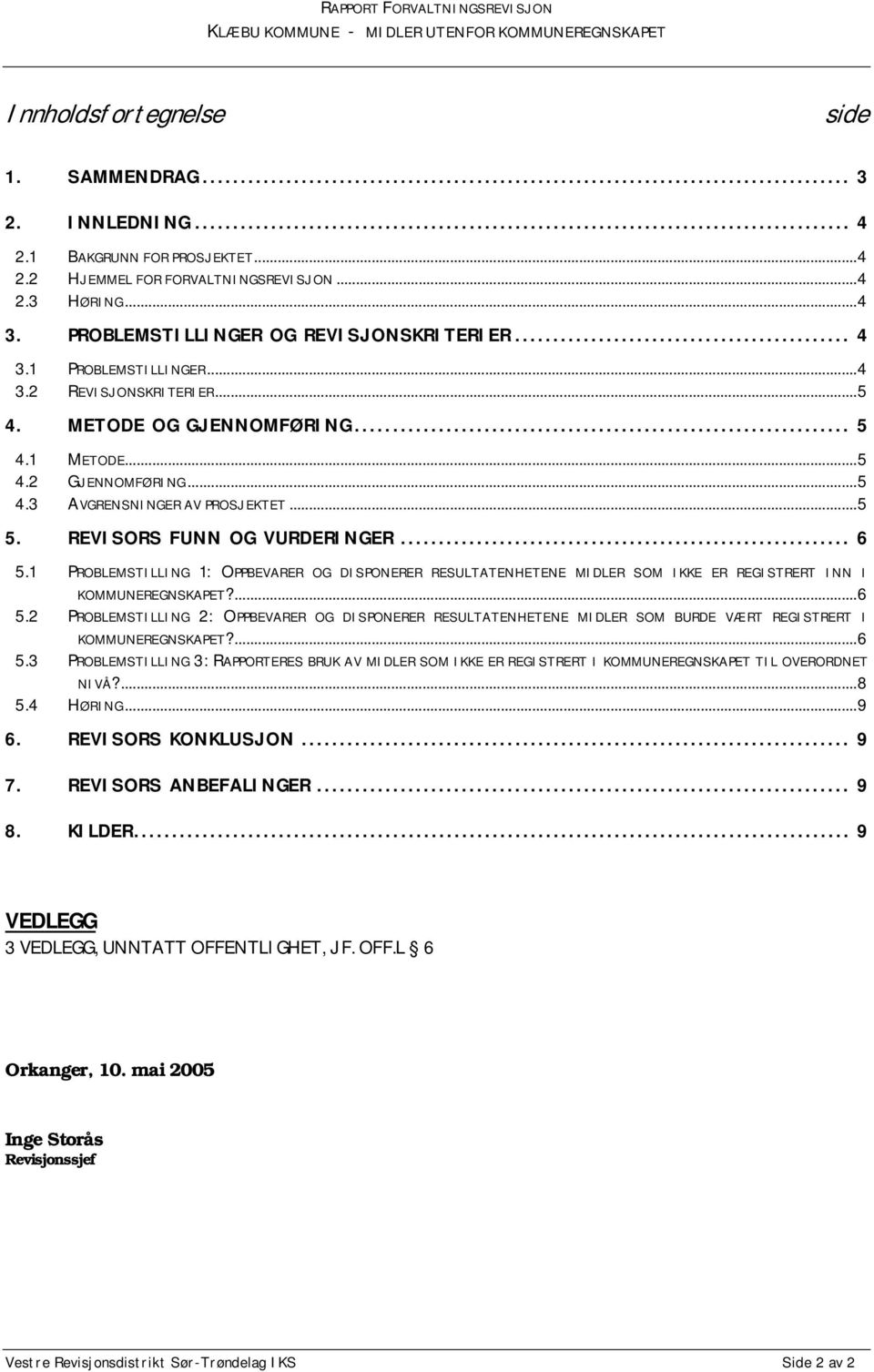 1 PROBLEMSTILLING 1: OPPBEVARER OG DISPONERER RESULTATENHETENE MIDLER SOM IKKE ER REGISTRERT INN I KOMMUNEREGNSKAPET?...6 5.