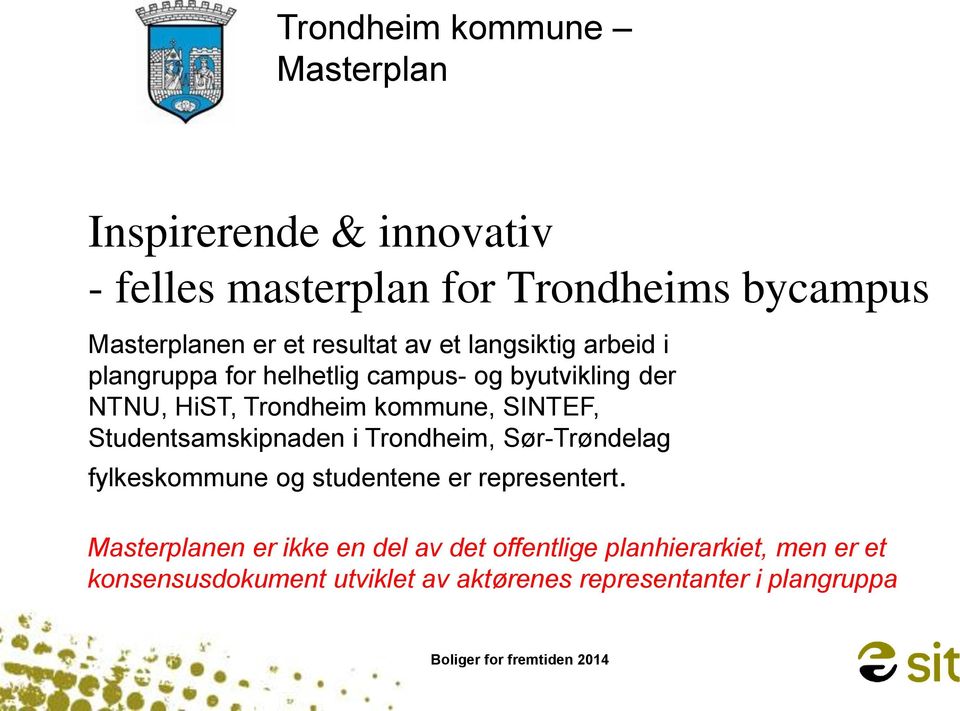 SINTEF, Studentsamskipnaden i Trondheim, Sør-Trøndelag fylkeskommune og studentene er representert.