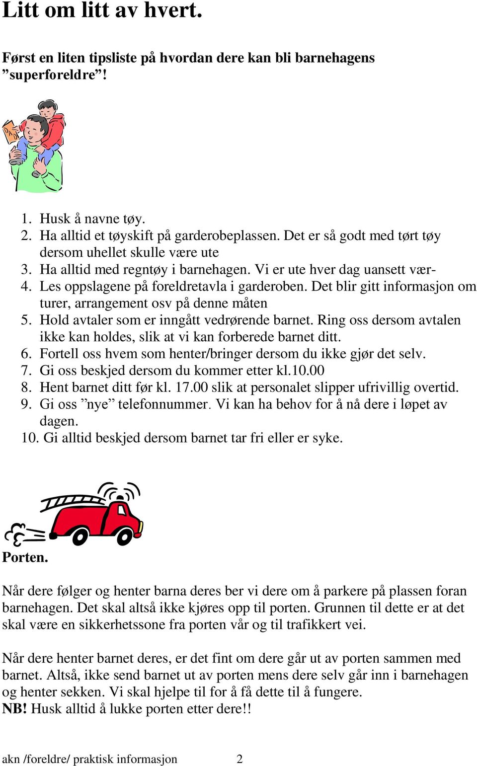 Det blir gitt informasjon om turer, arrangement osv på denne måten 5. Hold avtaler som er inngått vedrørende barnet. Ring oss dersom avtalen ikke kan holdes, slik at vi kan forberede barnet ditt. 6.