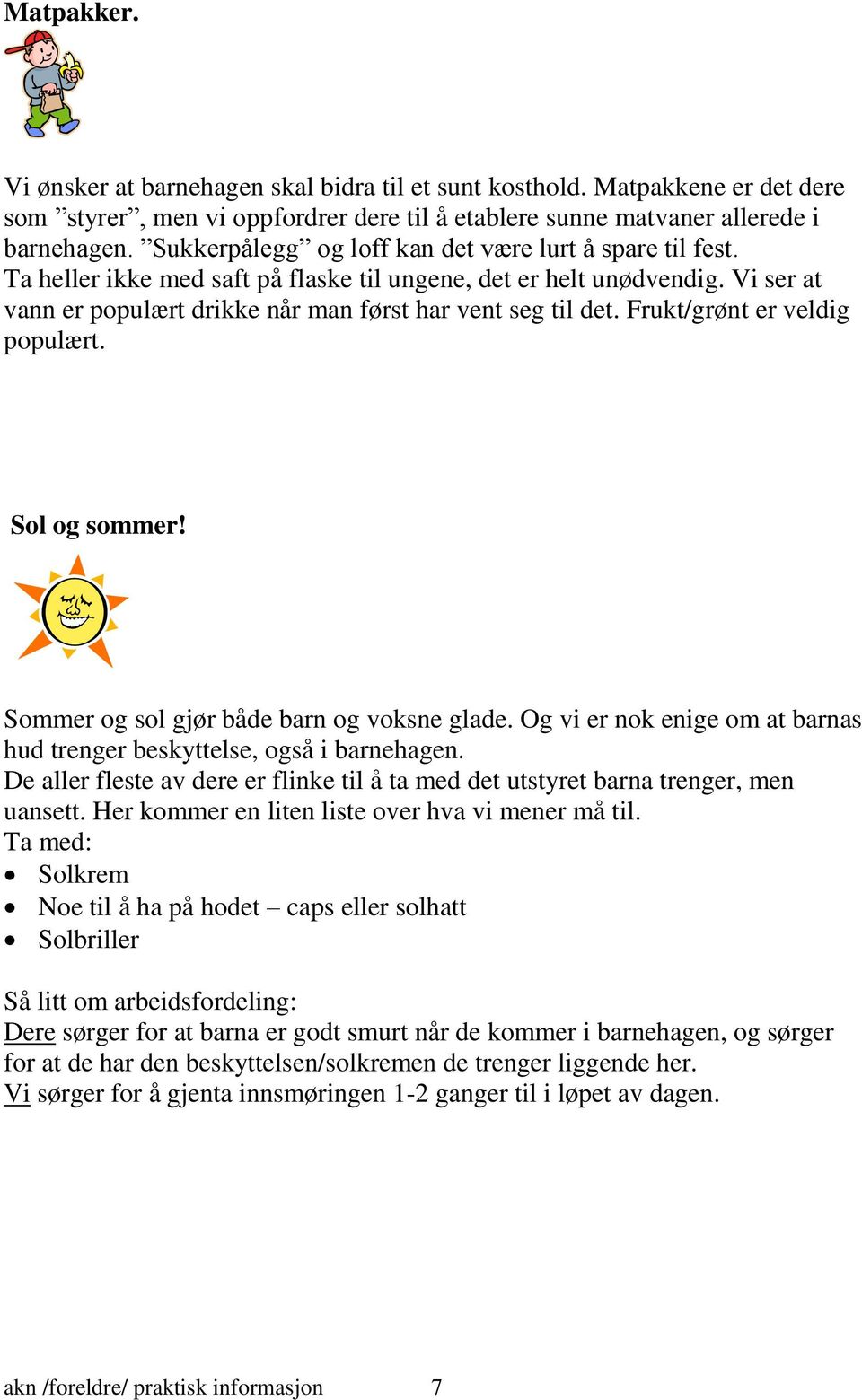 Frukt/grønt er veldig populært. Sol og sommer! Sommer og sol gjør både barn og voksne glade. Og vi er nok enige om at barnas hud trenger beskyttelse, også i barnehagen.