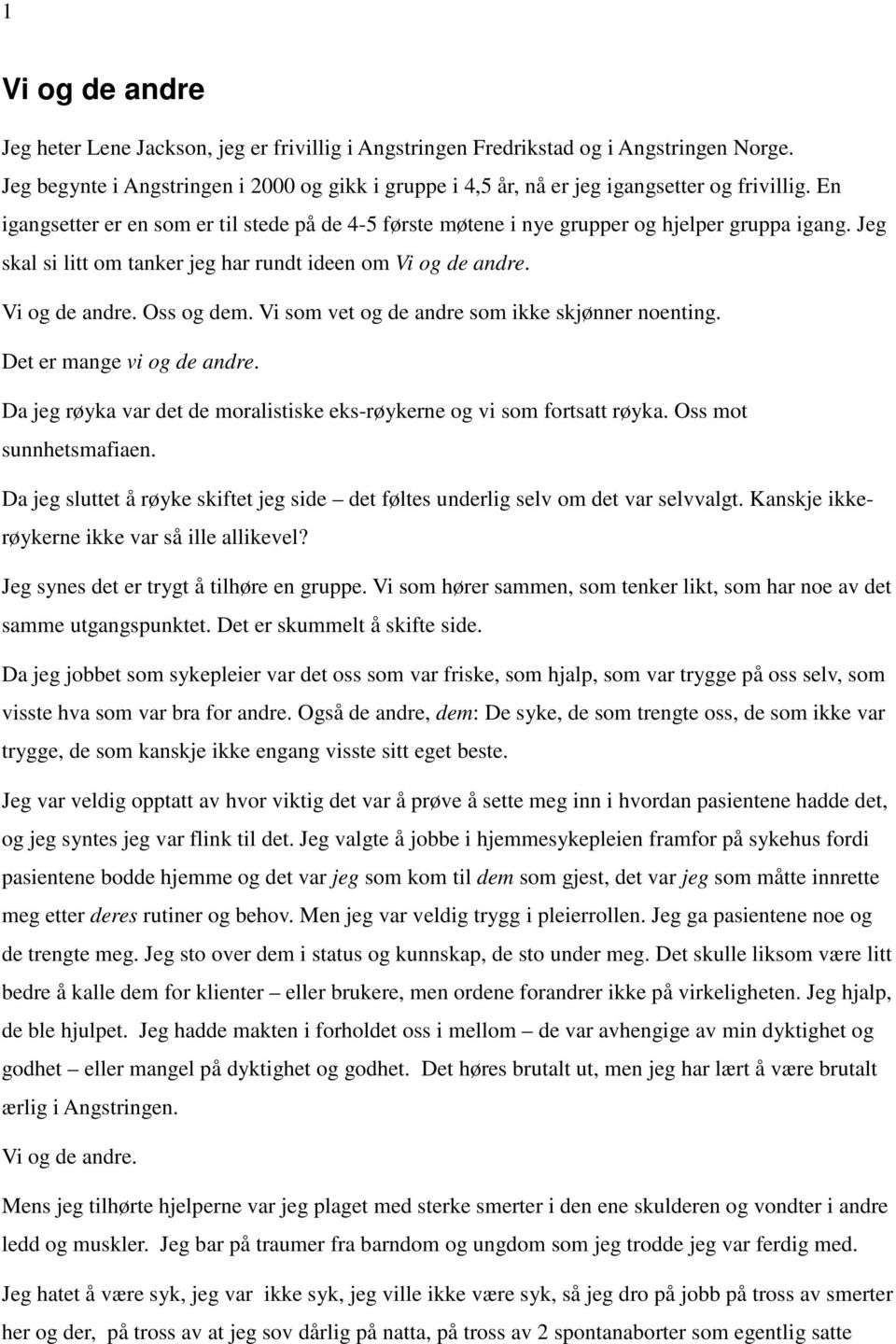 Jeg skal si litt om tanker jeg har rundt ideen om Vi og de andre. Vi og de andre. Oss og dem. Vi som vet og de andre som ikke skjønner noenting. Det er mange vi og de andre.