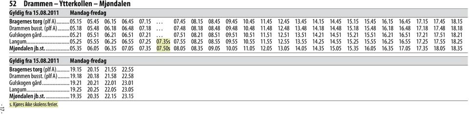 18 Gulskogen gård...05.21 05.51 06.21 06.51 07.21... 07.51 08.21 08.51 09.51 10.51 11.51 12.51 13.51 14.21 14.51 15.21 15.51 16.21 16.51 17.21 17.51 18.21 Langum...05.25 05.55 06.25 06.55 07.25 07.