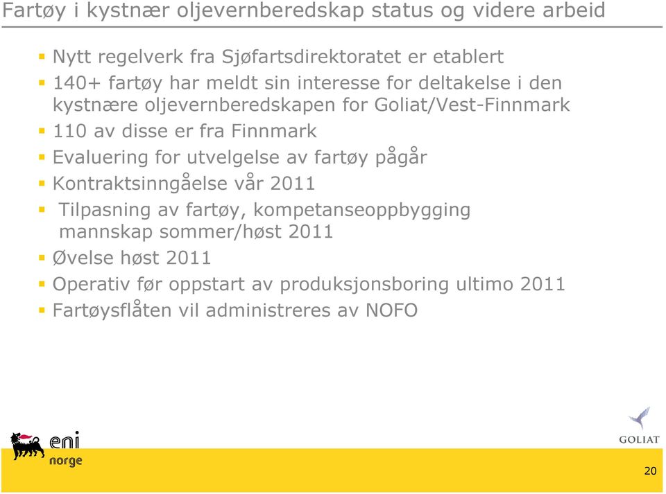 Finnmark Evaluering for utvelgelse av fartøy pågår Kontraktsinngåelse vår 2011 Tilpasning av fartøy, kompetanseoppbygging