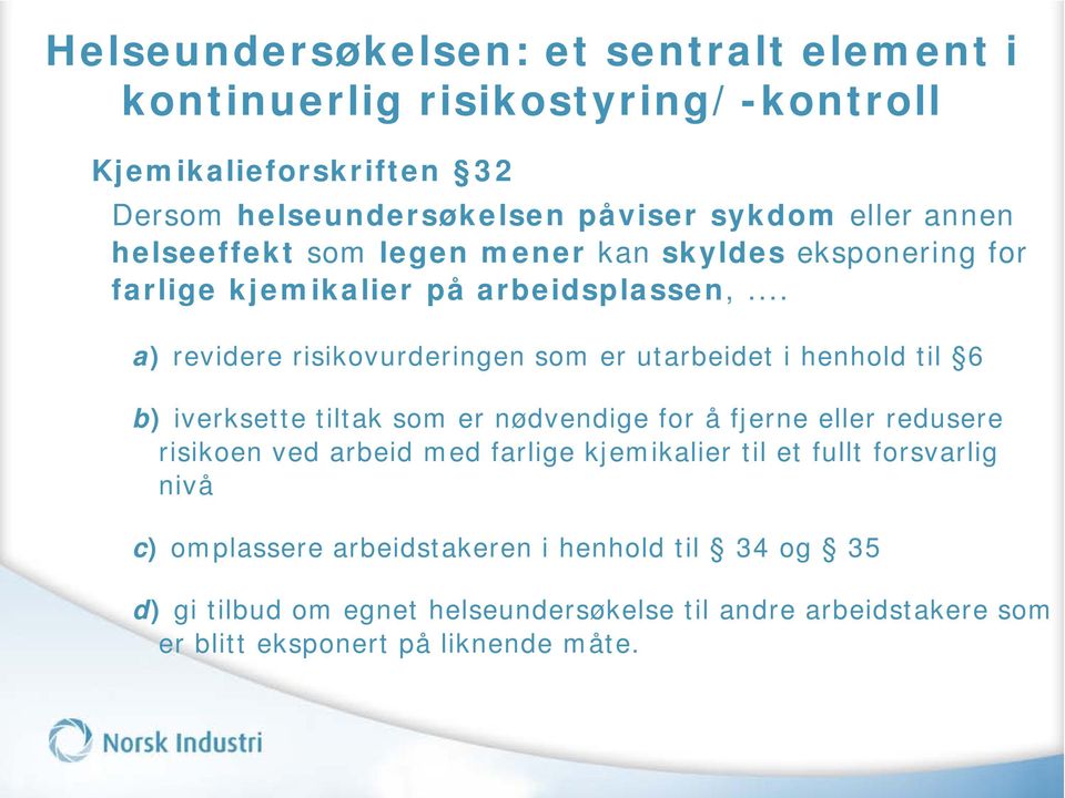 .. a) revidere risikovurderingen som er utarbeidet i henhold til 6 b) iverksette tiltak som er nødvendige for å fjerne eller redusere risikoen ved arbeid