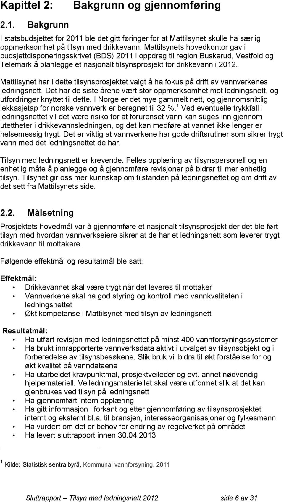 Mattilsynet har i dette tilsynsprosjektet valgt å ha fokus på drift av vannverkenes ledningsnett. Det har de siste årene vært stor oppmerksomhet mot ledningsnett, og utfordringer knyttet til dette.