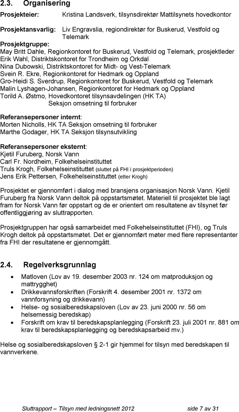 Ekre, Regionkontoret for Hedmark og Oppland Gro-Heidi S. Sverdrup, Regionkontoret for Buskerud, Vestfold og Telemark Malin Lyshagen-Johansen, Regionkontoret for Hedmark og Oppland Torild A.