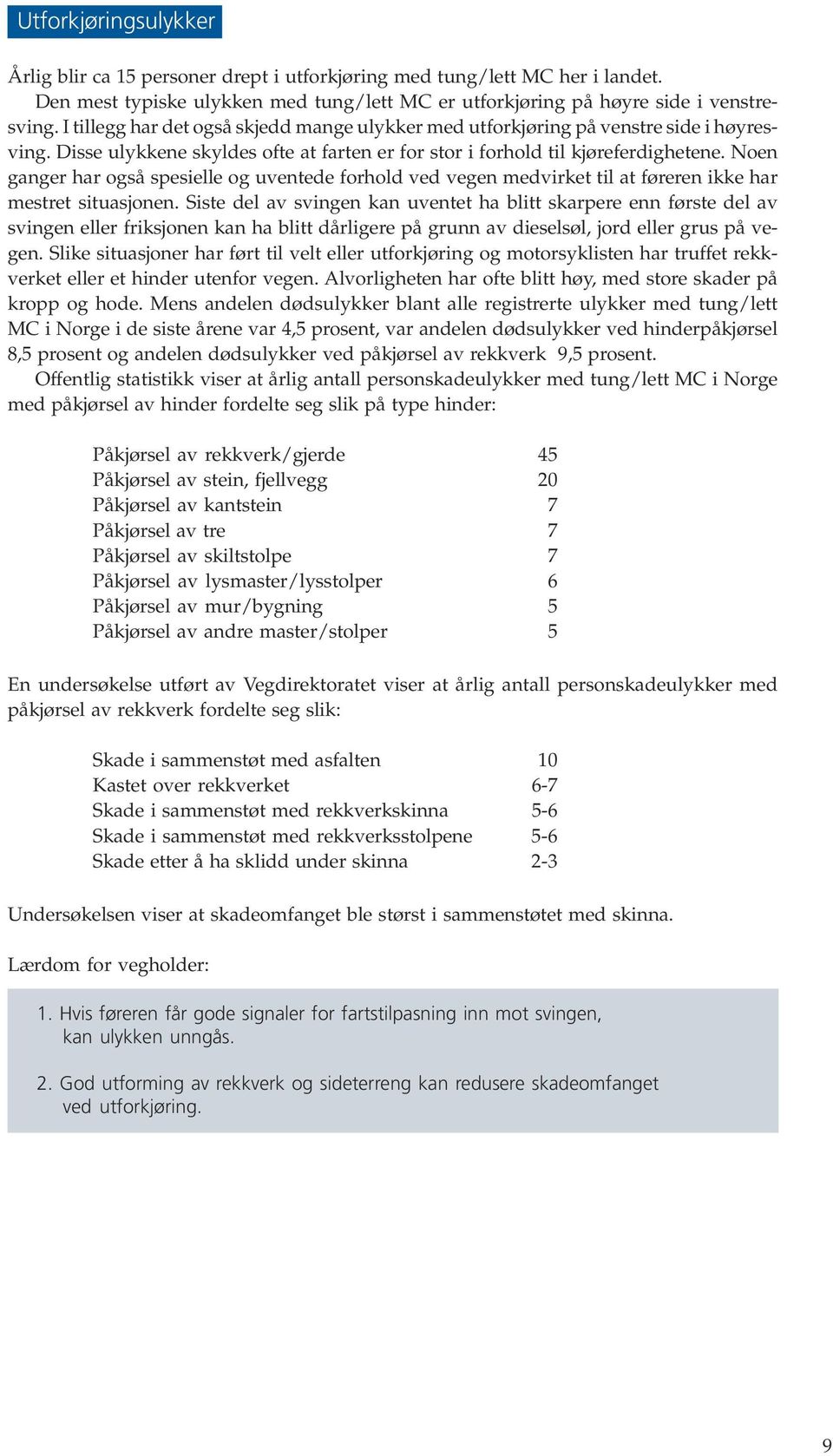 Noen ganger har også spesielle og uventede forhold ved vegen medvirket til at føreren ikke har mestret situasjonen.