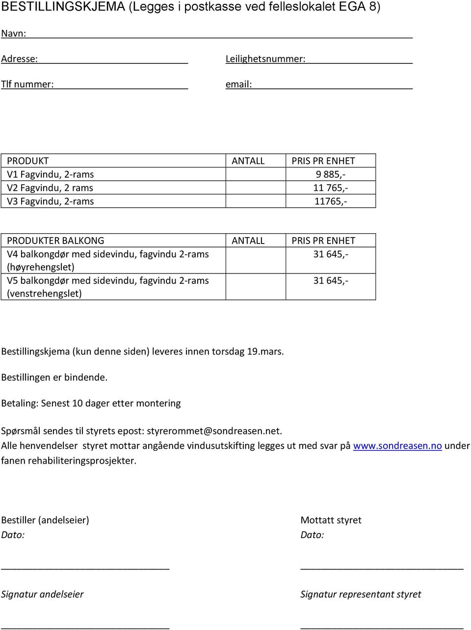 31645,- Bestillingskjema (kun denne siden) leveres innen torsdag 19.mars. Bestillingen er bindende. Betaling: Senest 10 dager etter montering Spørsmål sendes til styrets epost: styrerommet@sondreasen.