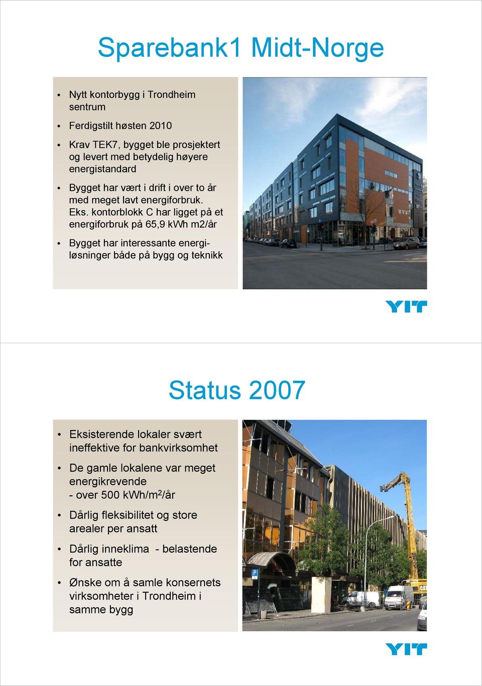 kontorblokk C har ligget på et energiforbruk på 65,9 kwh m2/år Bygget har interessante energiløsninger både på bygg og teknikk Status 2007 Eksisterende lokaler