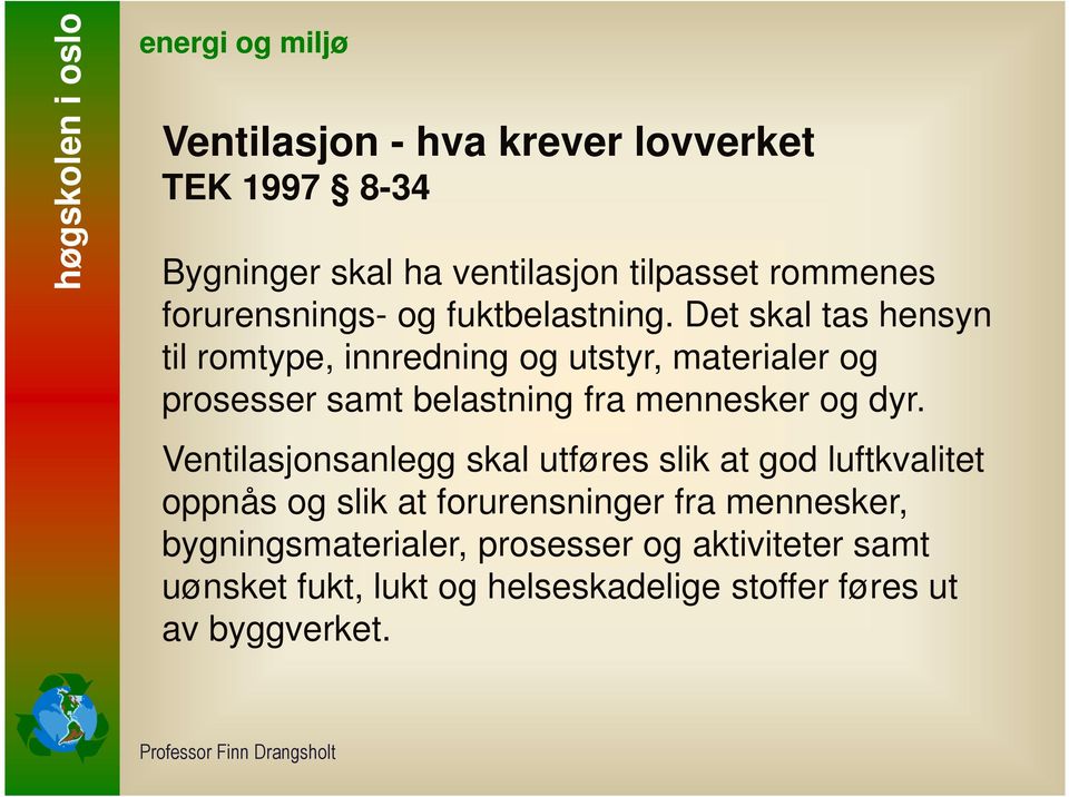 Det skal tas hensyn til romtype, innredning og utstyr, materialer og prosesser samt belastning fra mennesker og dyr.