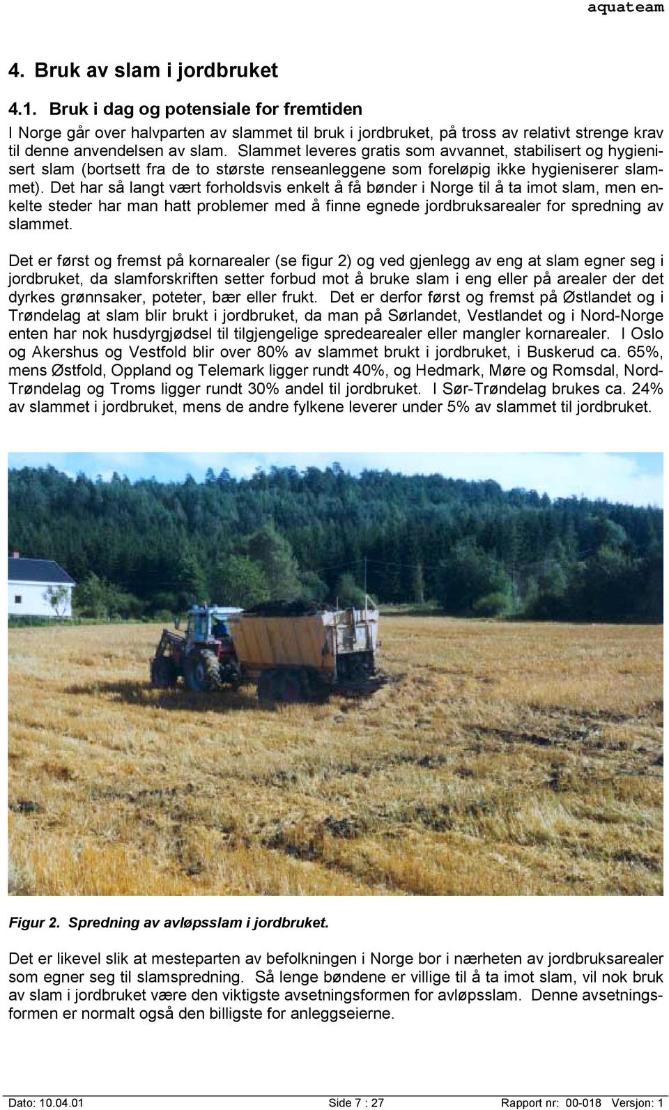 Det har så langt vært forholdsvis enkelt å få bønder i Norge til å ta imot slam, men enkelte steder har man hatt problemer med å finne egnede jordbruksarealer for spredning av slammet.