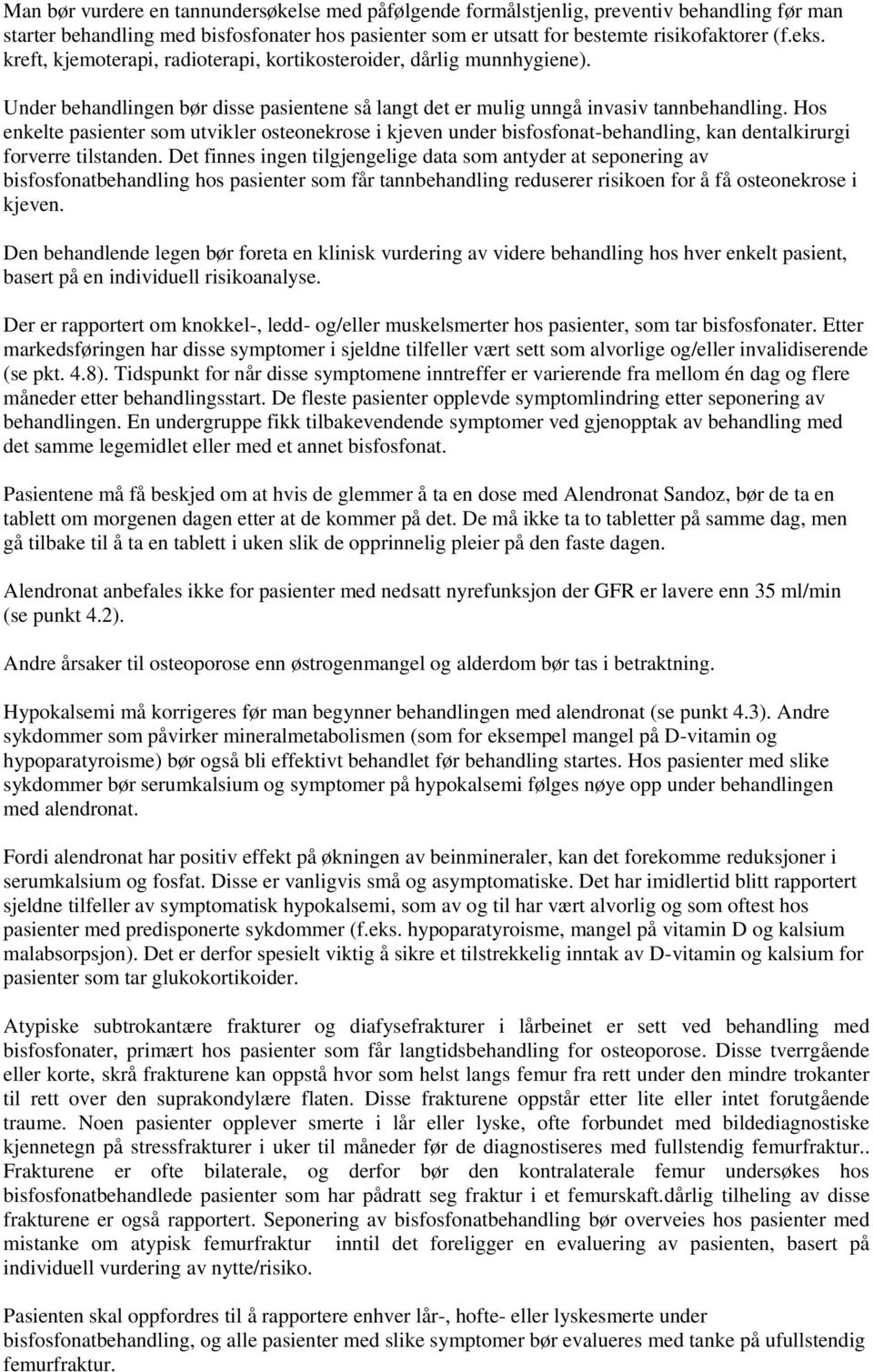 Hos enkelte pasienter som utvikler osteonekrose i kjeven under bisfosfonat-behandling, kan dentalkirurgi forverre tilstanden.