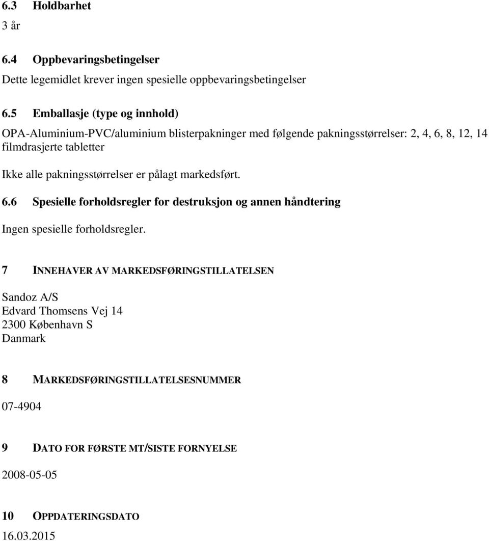 alle pakningsstørrelser er pålagt markedsført. 6.6 Spesielle forholdsregler for destruksjon og annen håndtering Ingen spesielle forholdsregler.