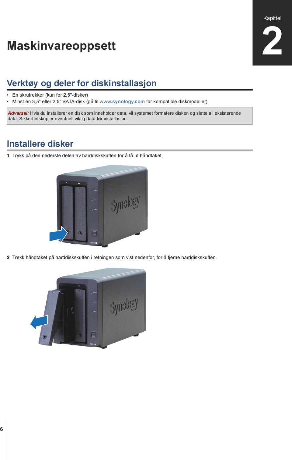 com for kompatible diskmodeller) Advarsel: Hvis du installerer en disk som inneholder data, vil systemet formatere disken og slette all