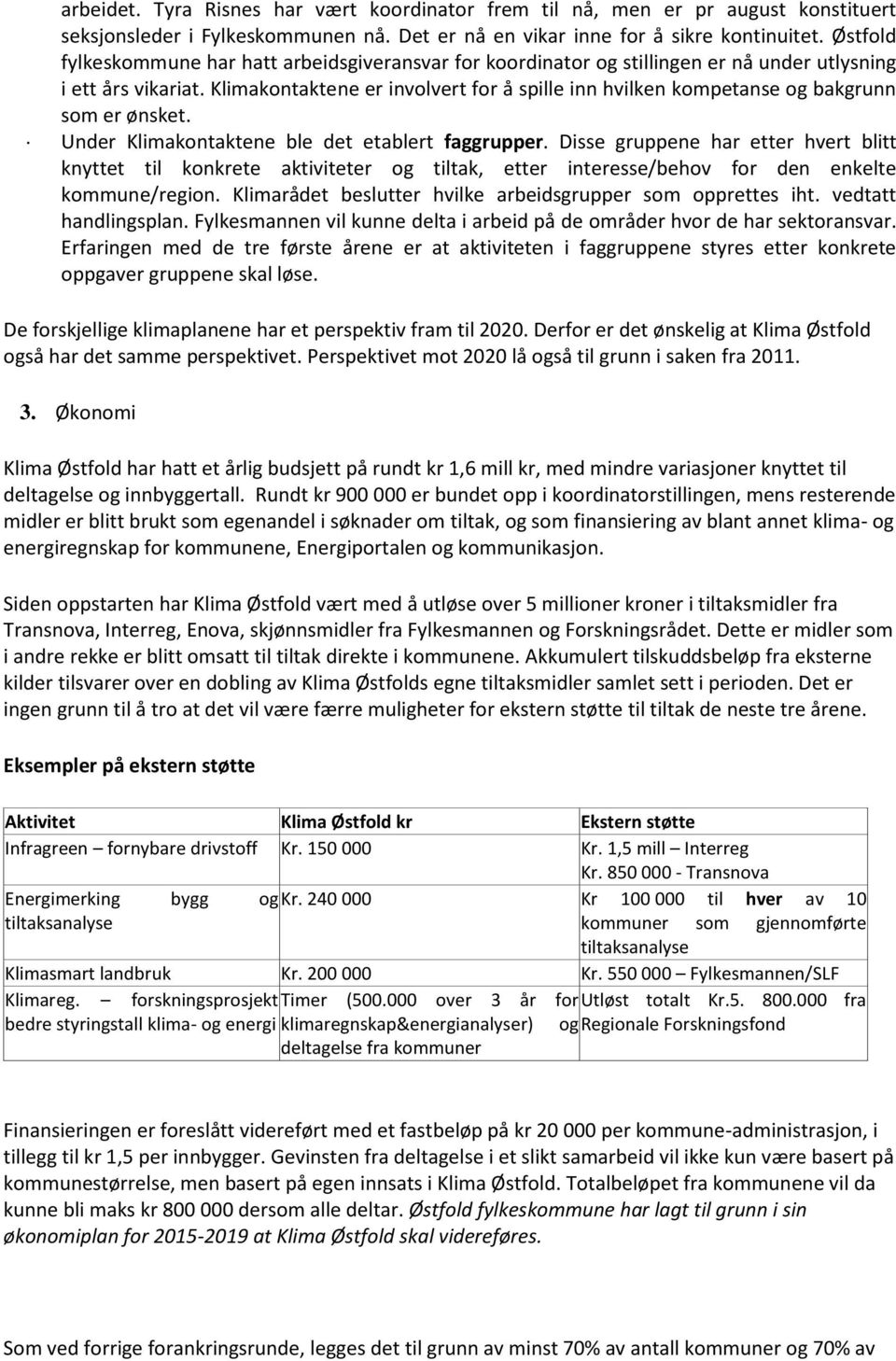 Klimakontaktene er involvert for å spille inn hvilken kompetanse og bakgrunn som er ønsket. Under Klimakontaktene ble det etablert faggrupper.