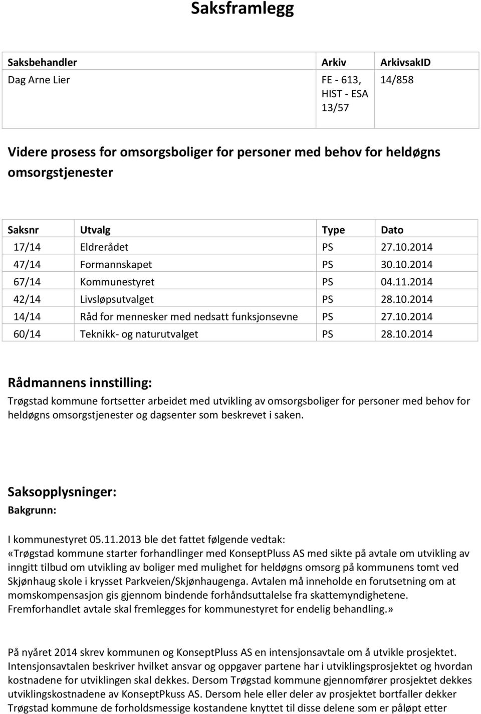 10.2014 Rådmannens innstilling: Trøgstad kommune fortsetter arbeidet med utvikling av omsorgsboliger for personer med behov for heldøgns omsorgstjenester og dagsenter som beskrevet i saken.