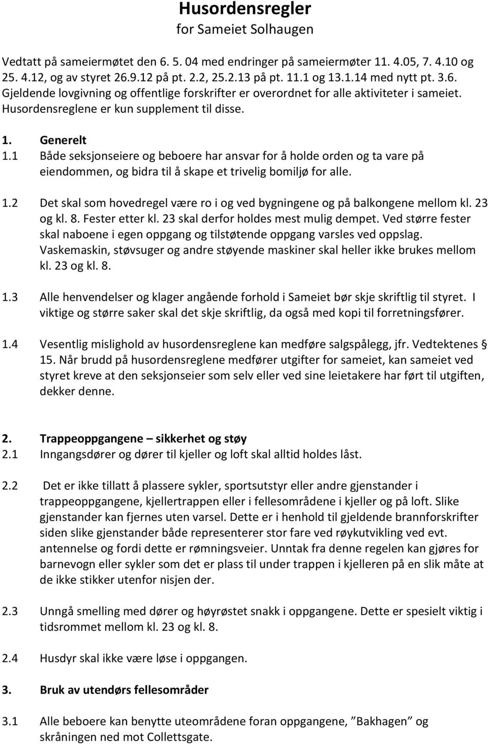 1 Både seksjonseiere og beboere har ansvar for å holde orden og ta vare på eiendommen, og bidra til å skape et trivelig bomiljø for alle. 1.