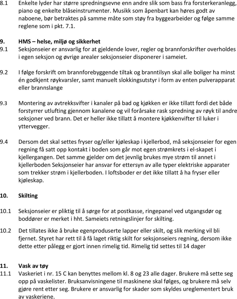 1 Seksjonseier er ansvarlig for at gjeldende lover, regler og brannforskrifter overholdes i egen seksjon og øvrige arealer seksjonseier disponerer i sameiet. 9.