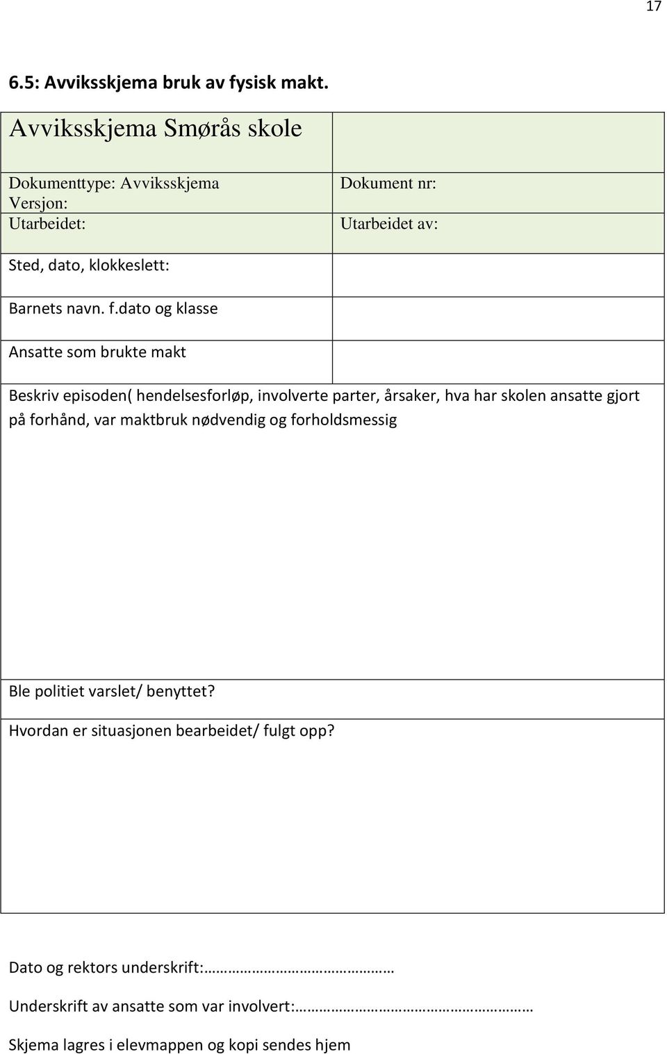 dato og klasse Ansatte som brukte makt Beskriv episoden( hendelsesforløp, involverte parter, årsaker, hva har skolen ansatte gjort på