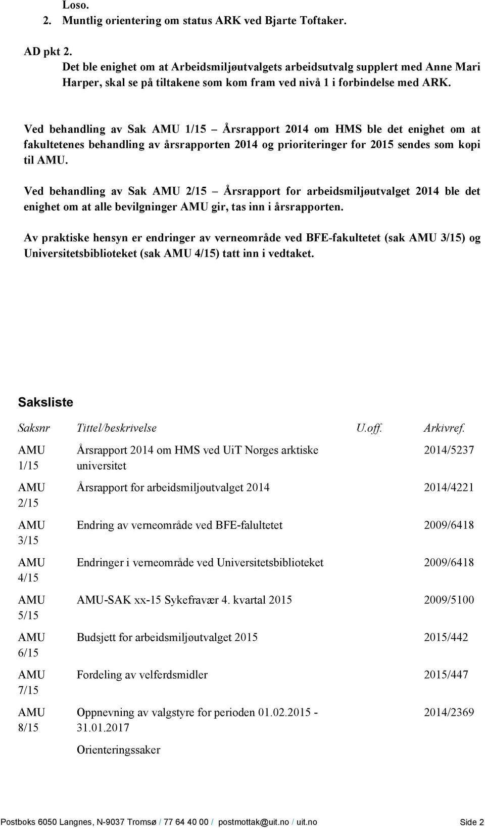 Ved behandling av Sak 1/15 Årsrapport 2014 om HMS ble det enighet om at fakultetenes behandling av årsrapporten 2014 og prioriteringer for 2015 sendes som kopi til.