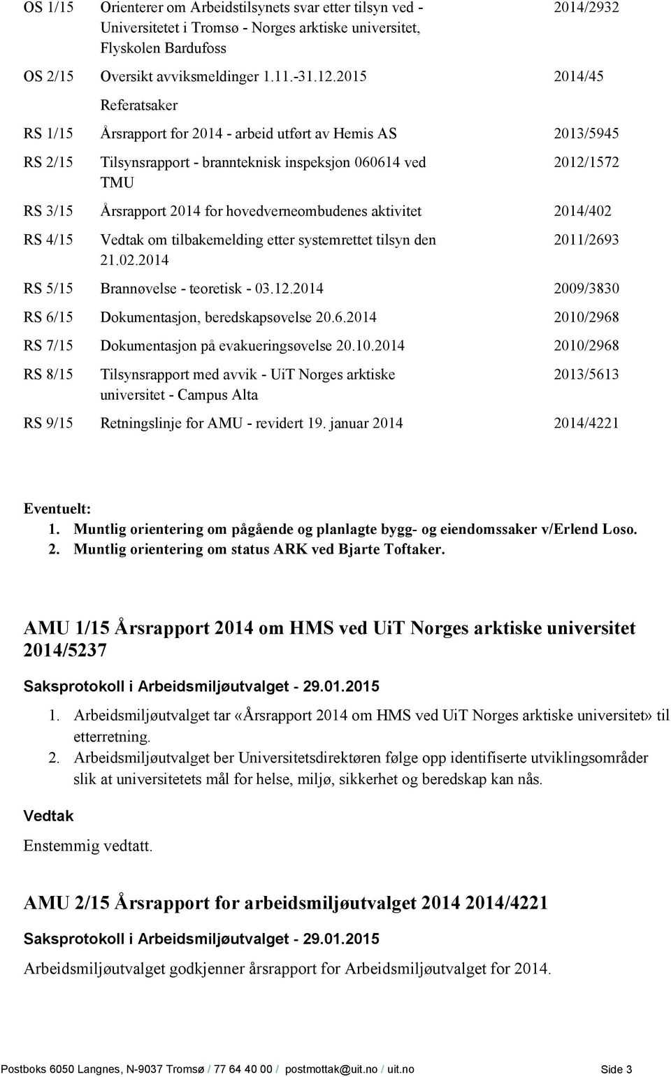 hovedverneombudenes aktivitet 2014/402 RS 4/15 om tilbakemelding etter systemrettet tilsyn den 21.02.2014 2011/2693 RS 5/15 Brannøvelse - teoretisk - 03.12.