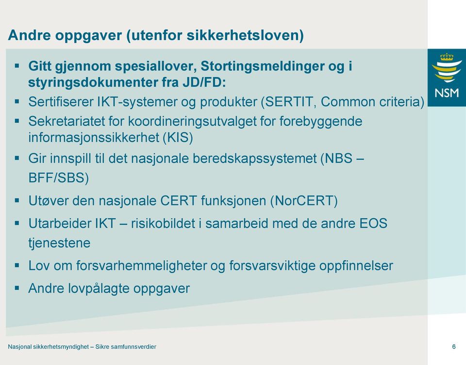 nasjonale beredskapssystemet (NBS BFF/SBS) Utøver den nasjonale CERT funksjonen (NorCERT) Utarbeider IKT risikobildet i samarbeid med de andre EOS